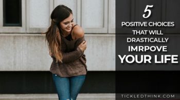 5 Positive choices that will drastically improve your life - Tickled Think