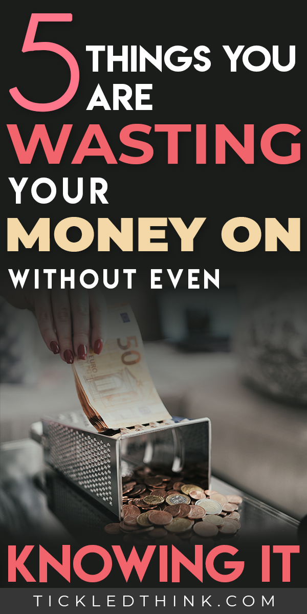 5 Things Youre Wasting Your Money On Without Even Knowing It Tickled Think 2058