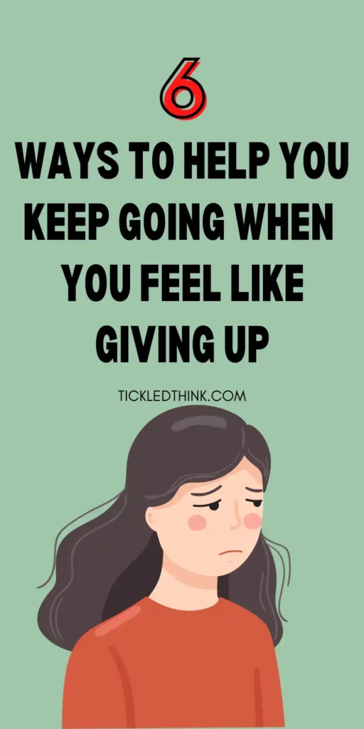 How To Keep Going When You Feel Like Giving Up